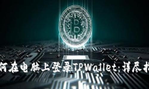 如何在电脑上登录TPWallet：详尽指南