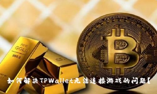 如何解决TPWallet无法连接游戏的问题？