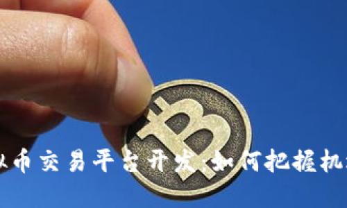 中国虚拟币交易平台开发：如何把握机遇与挑战