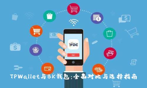TPWallet与BK钱包：全面对比与选择指南