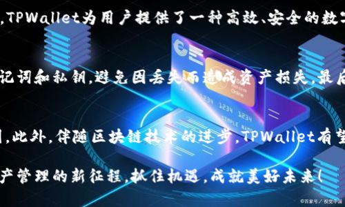   TPWallet：数字资产管理的全能工具 / 

 guanjianci TPWallet, 数字资产, 钱包工具, 加密货币 /guanjianci 

TPWallet简介
在当今的数字经济时代，区块链技术和加密货币的迅猛发展使得数字资产的管理变得尤为重要。而TPWallet作为一款功能强大的数字资产管理工具，受到了越来越多用户的关注。无论你是加密货币投资者，还是区块链技术的爱好者，TPWallet都能为你提供便捷、安全的数字资产管理服务。

TPWallet的主要功能
TPWallet不仅仅是一款钱包工具，更是一个集多种功能于一体的数字资产管理平台。下面我们来详细看看TPWallet的主要功能：

1. 多币种支持
TPWallet支持多种主流加密货币，如比特币、以太坊、EOS等。无论你持有的是哪种数字资产，都可以方便地在TPWallet中进行存储和管理。难道你不希望能在一个钱包中管理所有的数字资产吗？

2. 安全性
在数字货币交易中，安全始终是用户最关心的问题。TPWallet采用多重安全措施，包括私钥加密、助记词备份和身份验证等，确保用户的资产安全。你是不是也觉得个人资产的重要性不言而喻？

3. 便捷的交易
TPWallet不仅提供简单的买卖操作，还支持一键兑换、快速转账等功能。通过TPWallet，用户可以随时随地进行数字资产交易，把握市场机会。你可曾想过，拥有一个如此便捷的工具，会给交易带来多少便利？

4. DApp集合
TPWallet集成了丰富的去中心化应用（DApp），用户可以在一个平台上体验多种区块链应用。这种一站式的服务让用户在使用数字资产时，可以随时找到所需的DApp，提升了使用效率。你愿意尝试一下这些去中心化应用吗？

5. 社区互动与支持
TPWallet还积极构建用户社区，定期举办线上线下活动，分享最新的市场动态、技术分析和投资经验。这样的互动不仅让用户能够获得更多资讯，也提高了用户之间的交流与信任。你是否觉得参与社区能够增加投资的信心和了解呢？

TPWallet的目标用户
TPWallet的设计初衷是为了满足多元化用户的需求，目标用户涵盖了从普通投资者到专业交易员的各个层次。对于刚入门的用户，TPWallet提供友好的用户界面和详尽的帮助文档。而对于老练的投资者，则有丰富的功能和高度的自定义选项以供选择。你是否已经感受到这种适用性的优势？

总结
TPWallet作为数字资产管理的全能工具，无疑是当下用户管理加密货币资产的理想选择。借助其多币种支持、安全保护、便捷交易、丰富DApp和强大社区互动等功能，TPWallet为用户提供了一种高效、安全的数字资产管理方式。无论你是区块链领域的新手还是资深专家，TPWallet都能成为你在数字经济时代的一把好帮手。你是否找到了一款适合自己的数字资产管理工具？

使用TPWallet的注意事项
尽管TPWallet提供了诸多便利，但用户在使用过程中，依然需要保持警惕，以保障自己的资产安全。首先，定期更新应用程序，以防止安全漏洞。其次，要妥善保管好助记词和私钥，避免因丢失而造成资产损失。最后，也要警惕各种诈骗和钓鱼网站，确保自己在官方渠道进行操作。你是否对自己的安全防范措施感到满意？

未来展望
随着数字资产的不断发展，TPWallet也将持续升级，增加更多新功能，以适应市场的变化与用户的需求。未来，TPWallet可能会引入更多的资产类型，拓宽其服务范围。此外，伴随区块链技术的进步，TPWallet有望与更多的DApp企业合作，为用户提供更丰富的选择和服务。你期待这样的未来吗？

综上所述，TPWallet不仅是一款便捷的数字资产管理工具，更是一种对个人数字财富的全新管理理念。选择TPWallet，就是选择了一种未来。让我们共同踏上数字资产管理的新征程，抓住机遇，成就美好未来！