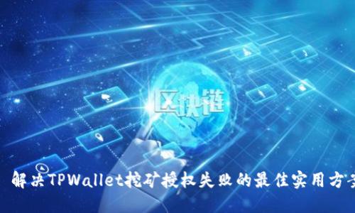 : 解决TPWallet挖矿授权失败的最佳实用方案