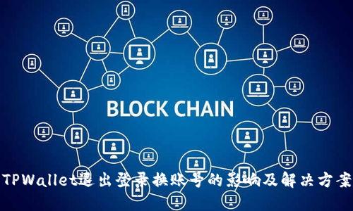 TPWallet退出登录换账号的影响及解决方案