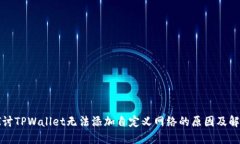 深入探讨TPWallet无法添加自定义网络的原因及解决