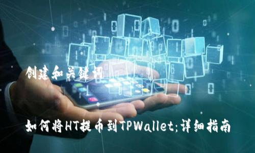 创建和关键词


如何将HT提币到TPWallet：详细指南