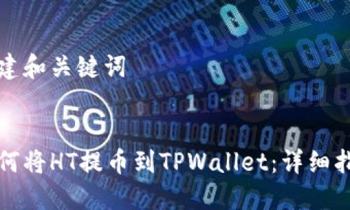 创建和关键词


如何将HT提币到TPWallet：详细指南