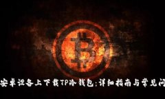 如何在安卓设备上下载TP冷钱包：详细指南与常见