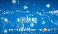 如何下载和安装TPWallet：一站式指南