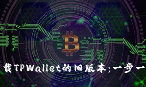 如何下载TPWallet的旧版本：一步一步指南