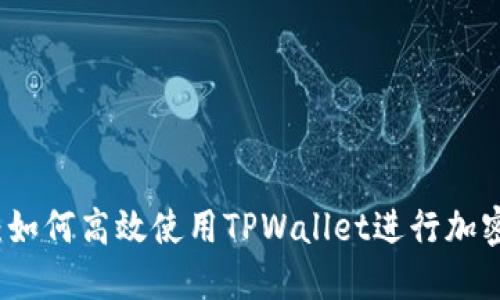 详细指南：如何高效使用TPWallet进行加密货币管理