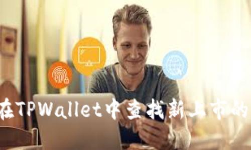 如何在TPWallet中查找新上市的币种？