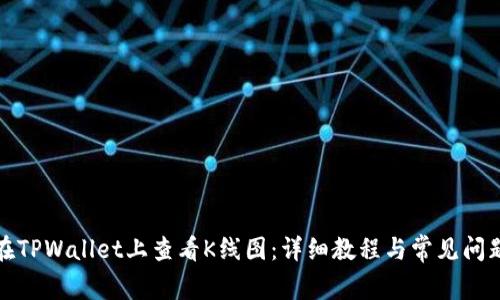 如何在TPWallet上查看K线图：详细教程与常见问题解答