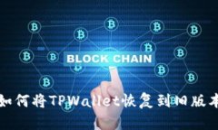 如何将TPWallet恢复到旧版本