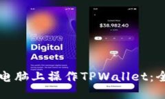 如何在电脑上操作TPWallet：全面指南